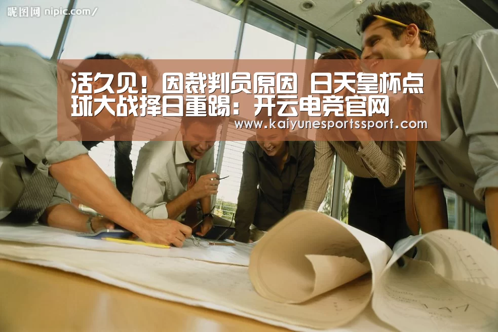 活久见!因裁判员原因 日天皇杯点球大战择日重踢:开云电竞官网(图3) 开云移动端